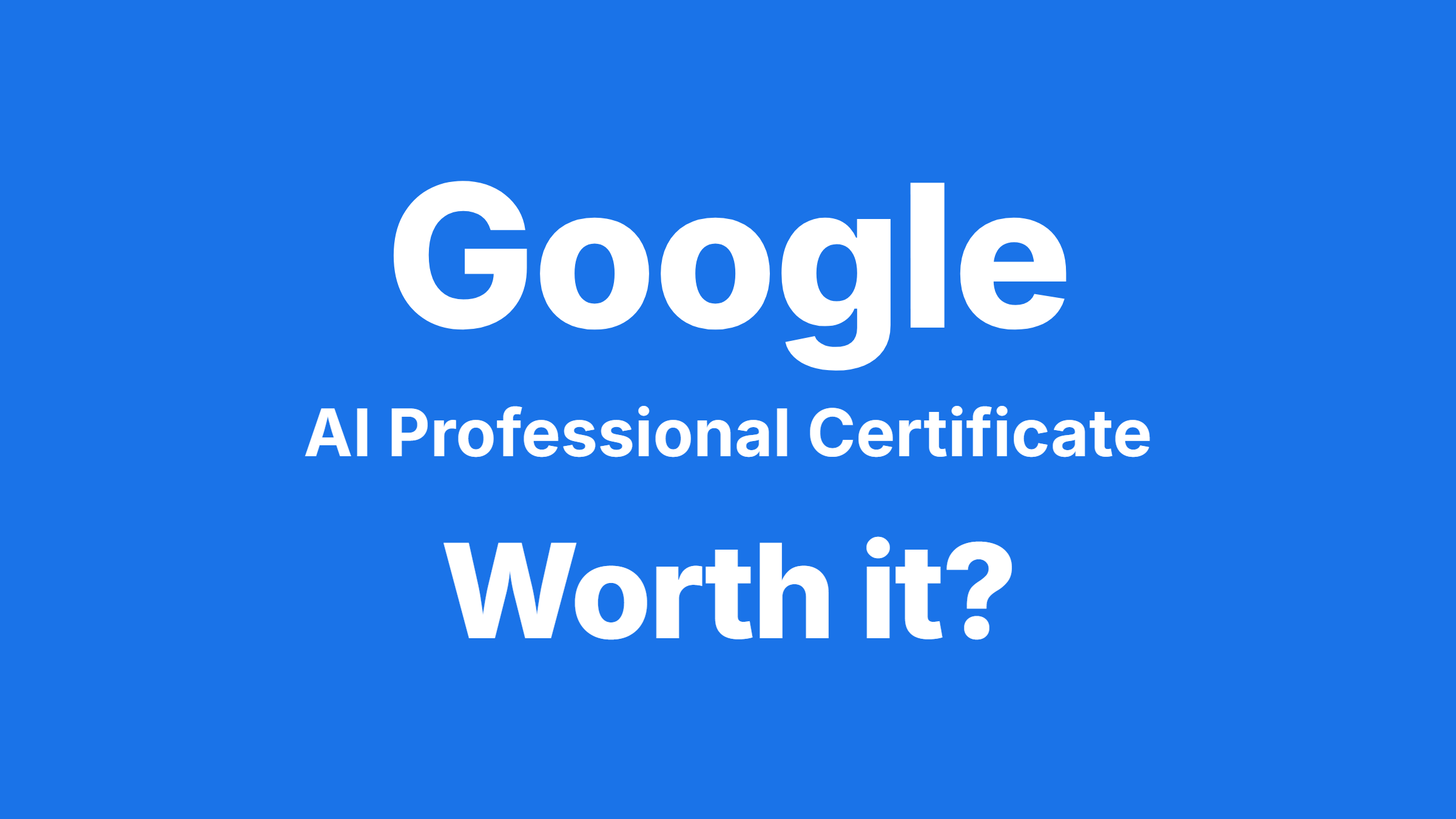 Is the Google AI Professional Certificate Worth It?